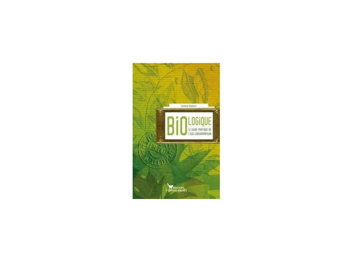 Livre BIO - LOGIQUE LE GUIDE PRATIQUE DE L ECO - CONSOMMATEUR