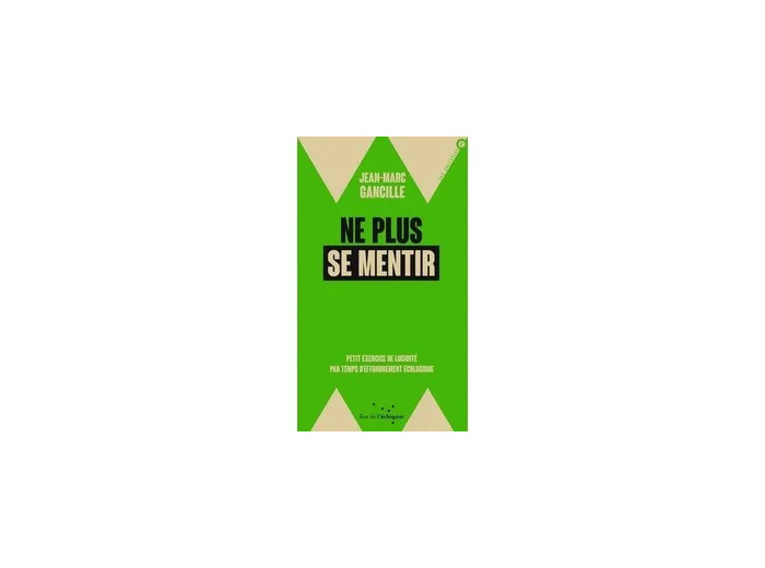Livre Ne Plus Se Mentir - Petit Exercice De Lucidité Par Temps D'effondrements Écologique
