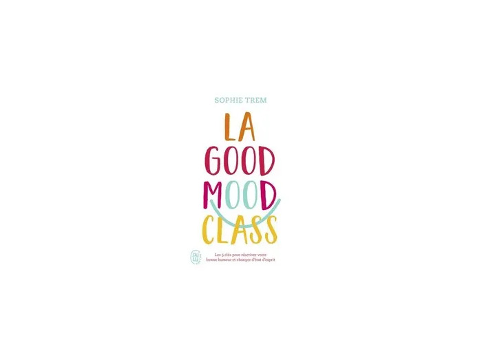 Livre La Good Mood Class - Les 5 clés pour réactiver votre bonne humeur et changer d'état d'esprit