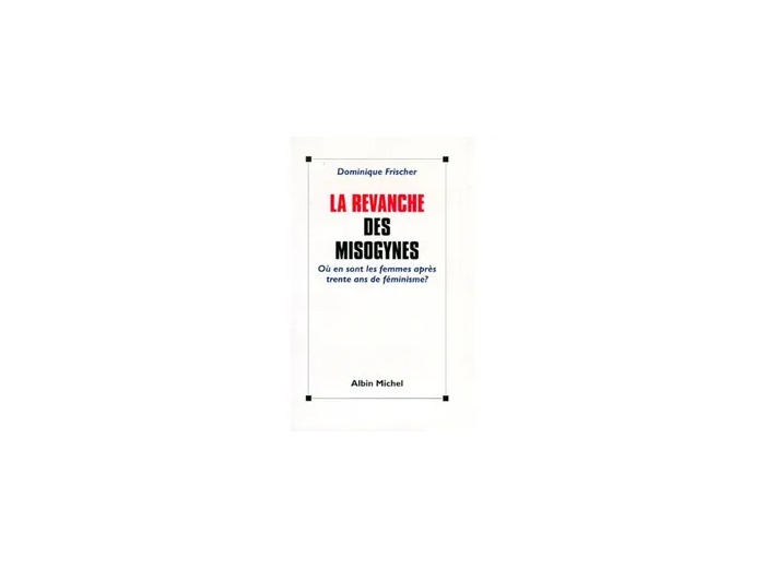 Livre La Revanche Des Misogynes - Où En Sont Les Femmes Après Trente Ans De Féminisme ?