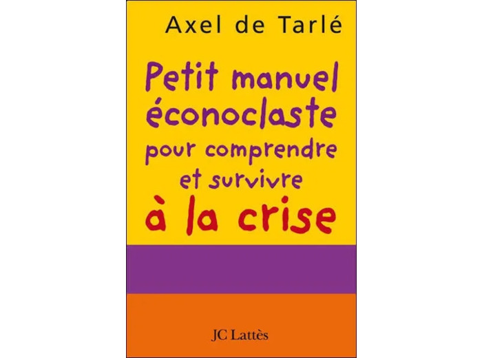 Livre Petit Manuel éconoclaste Pour Comprendre Et Survivre la Crise