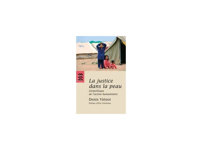 Livre La justice dans la peau - Géopolitique de l'action humanitaire