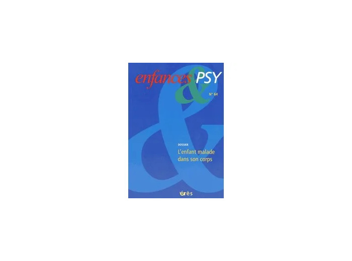 Livre Enfances & psy N° 64/2015 - L'enfant malade dans son corps