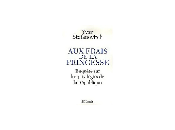 Livre Aux Frais De La Princesse - Enquête Sur Les Privilégiés De La République