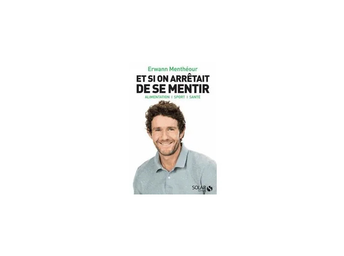 Livre Et Si On Arrêtait De Se Mentir - Alimentation, Sport, Santé