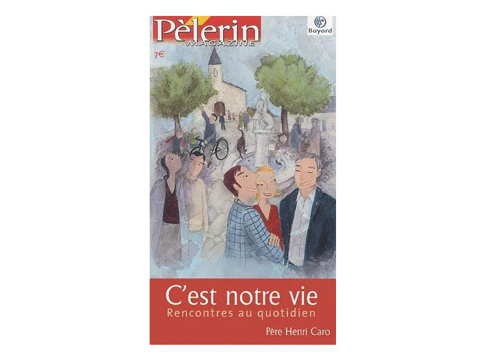 Livre Pèlerin N° Hors - série - C'est notre vie - Rencontres au quotidien
