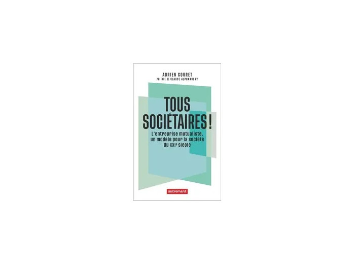 Livre Tous sociétaires ! - L'entreprise mutualiste, un modèle pour la société du XXIe siècle