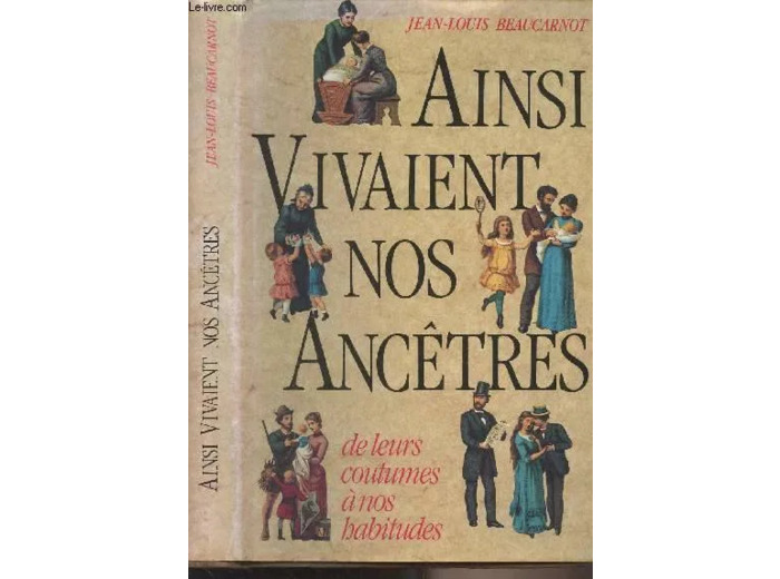 Livre AINSI VIVAIENT NOS ANCETRES - DE LEURS COUTUMES A NOS HABITUDES