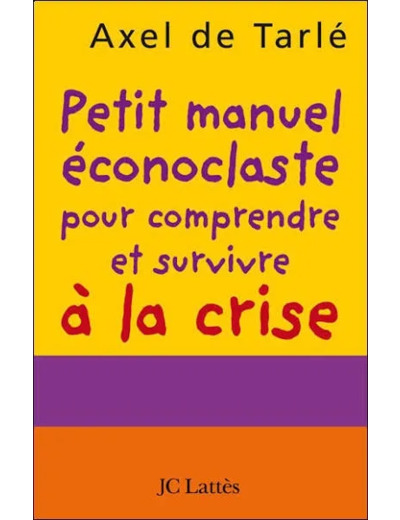 Livre Petit Manuel éconoclaste Pour Comprendre Et Survivre la Crise