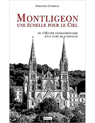 Livre Montligeon, Une Echelle Pour Le Ciel - Ou L'oeuvre Extraordinaire D'un Curé De Campagne