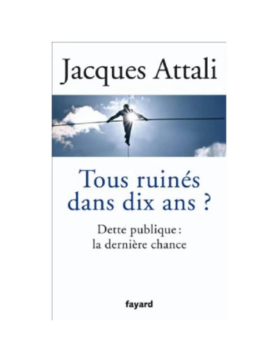 Livre Tous Ruinés Dans Dix Ans Dette Publique la Dernière Chance - Editions Fayard