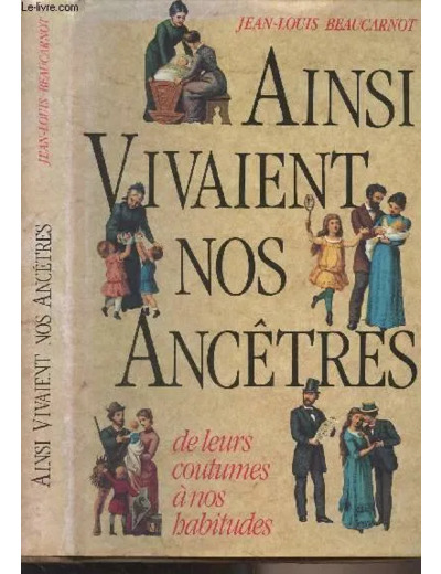 Livre AINSI VIVAIENT NOS ANCETRES - DE LEURS COUTUMES A NOS HABITUDES