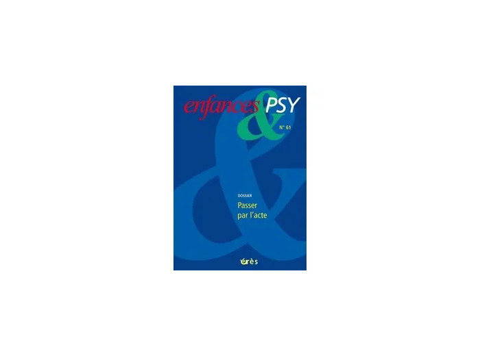 Livre Enfances & psy N° 61/2014 - Passer par l'acte