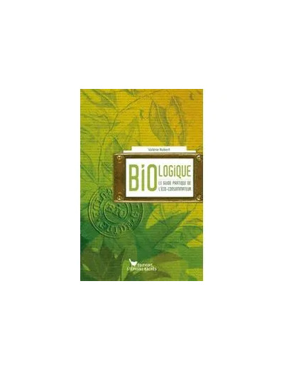 Livre BIO - LOGIQUE LE GUIDE PRATIQUE DE L ECO - CONSOMMATEUR