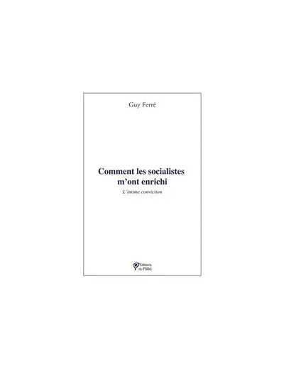 Livre Comment les socialistes m'ont enrichi - L'intime conviction - Guy Ferré